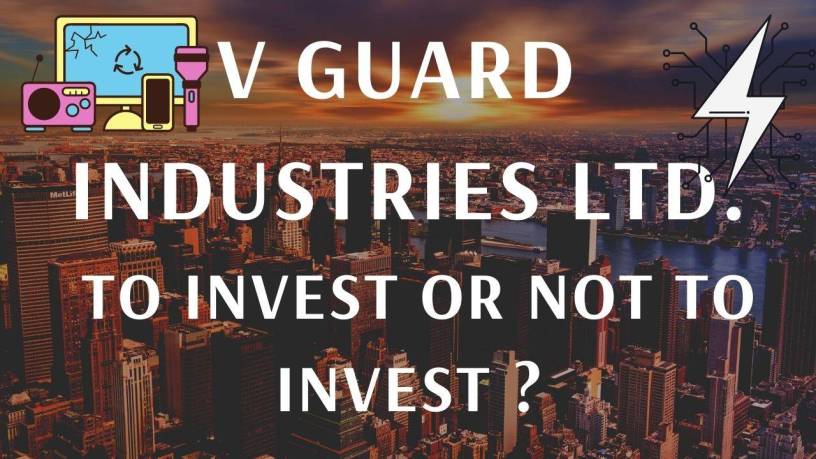 V Guard Industries Ltd. – To Invest or Not to Invest